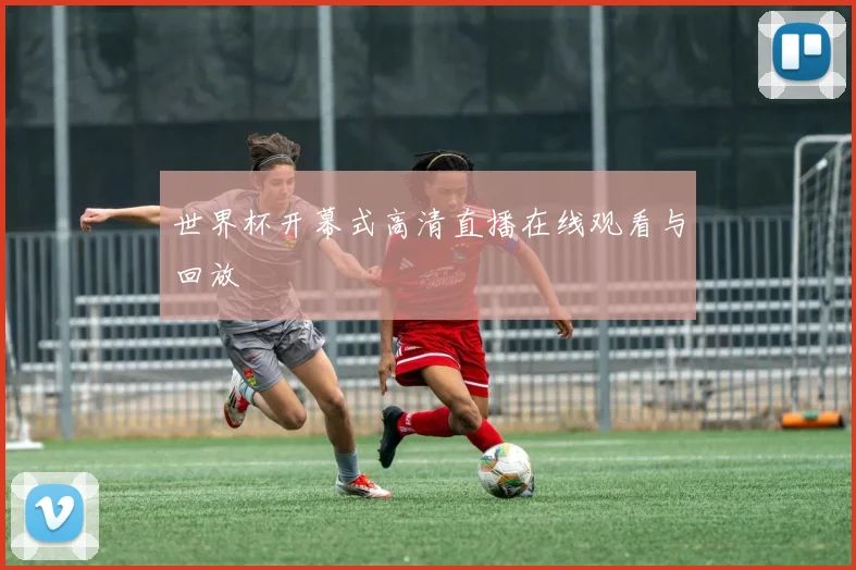 世界杯开幕式高清直播在线观看与回放
