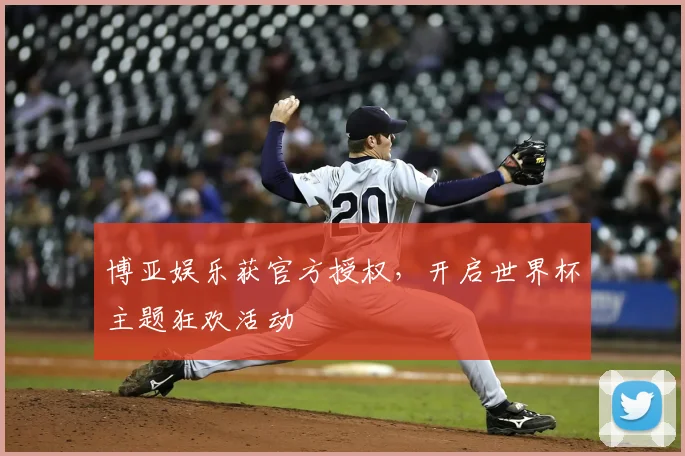 博亚娱乐获官方授权,开启世界杯主题狂欢活动