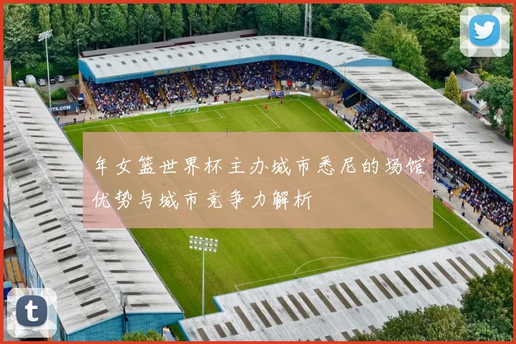 年女篮世界杯主办城市悉尼的场馆优势与城市竞争力解析