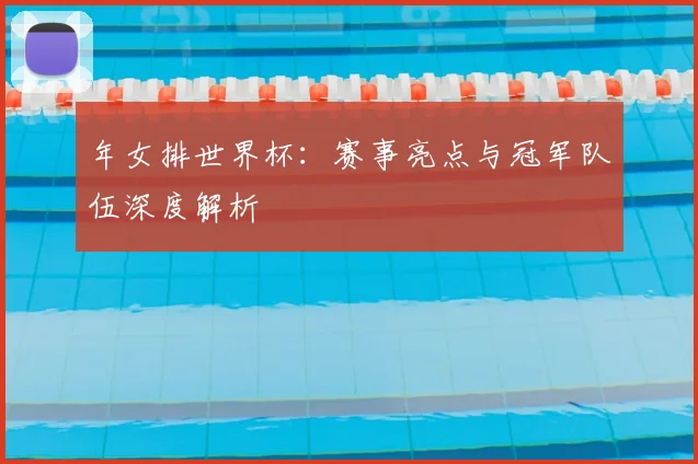 年女排世界杯：赛事亮点与冠军队伍深度解析