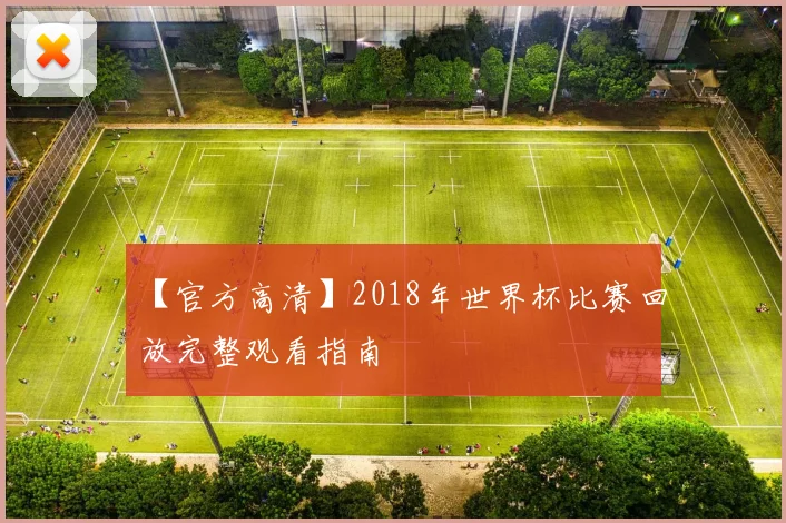 【官方高清】2018年世界杯比赛回放完整观看指南