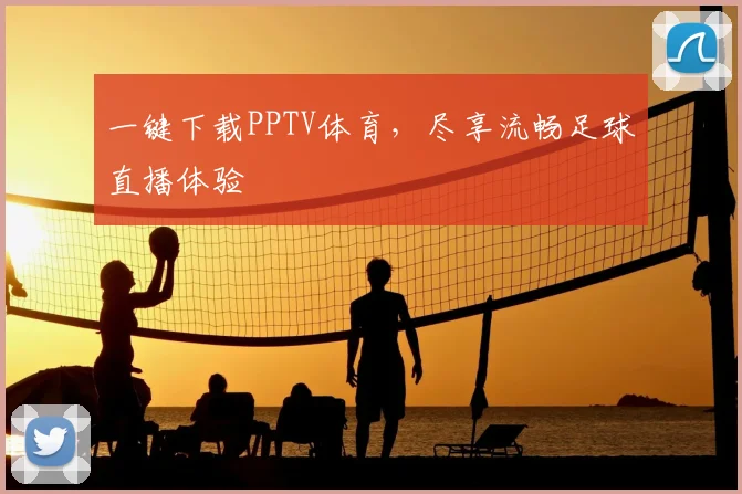 一键下载PPTV体育，尽享流畅足球直播体验