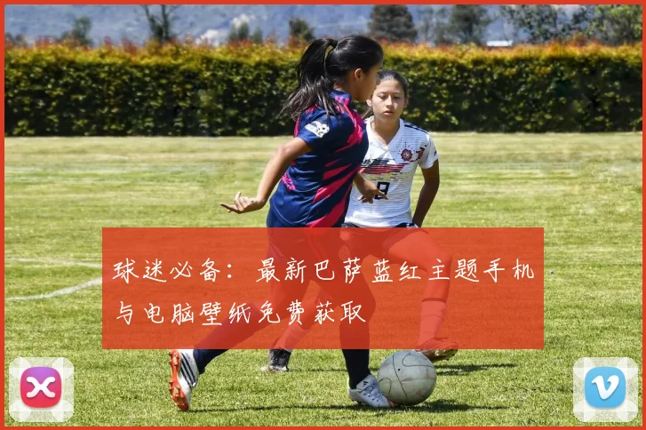 球迷必备：最新巴萨蓝红主题手机与电脑壁纸免费获取