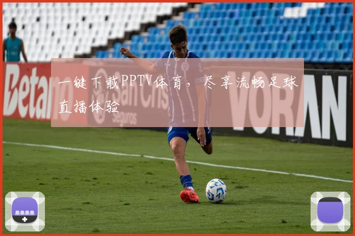 一键下载PPTV体育，尽享流畅足球直播体验