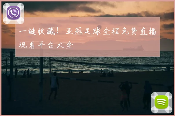一键收藏！亚冠足球全程免费直播观看平台大全